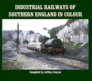 Industrial Railways of Southern England in Colour 