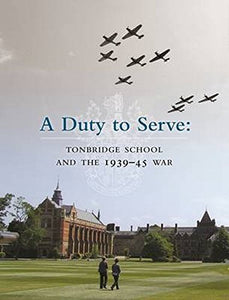 A Duty to Serve: Tonbridge School and the 1939-45 War 