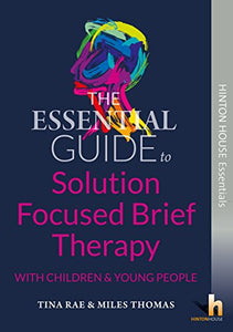 The Essential Guide to Solution Focused Brief Therapy (SFBT) with Children and Young People 