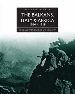 The Balkans, Italy and Africa 1914 - 1918 