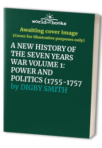 A NEW HISTORY OF THE SEVEN YEARS WAR VOLUME 1: POWER AND POLITICS (1755-1757 