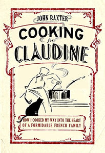 Cooking for Claudine: How I Cooked My Way into the Heart of a Formidable French Family 