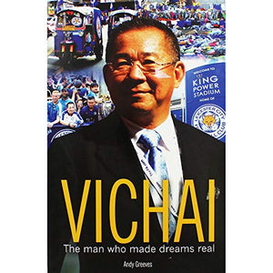 Vichai - The Man Who Made Dreams Real 