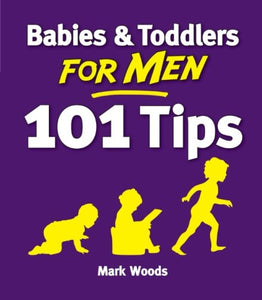 Babies & Toddlers for Men: 101 Tips 