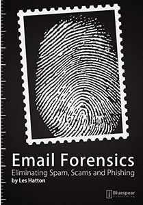 E-mail Forensics: Eliminating Spam, Scams and Phishing 