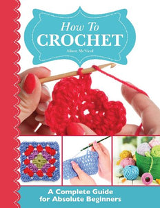 How to Crochet: A Complete Guide for Absolute Beginners 