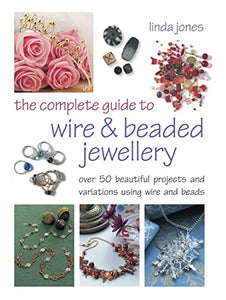 The Complete Guide to Wire & Beaded Jewellery 