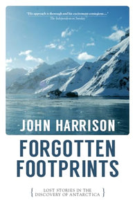 Forgotten Footprints: Lost Stories in the Discovery of Antarctica 