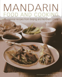 Mandarin Food and Cooking: 75 Regional Recipes from Beijing and Northern China 