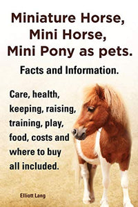 Miniature Horse, Mini Horse, Mini Pony as pets. Facts and Information. Miniature horses care, health, keeping, raising, training, play, food, costs and where to buy all included. 