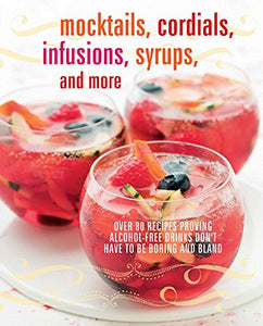 Mocktails, Cordials, Infusions, Syrups, and More 