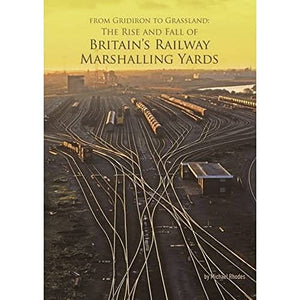 From Gridiron to Grassland: The Rise and Fall of Britain's Railway Marshalling Yards 