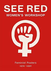 See Red Women's Workshop - Feminist Posters 1974-1990 