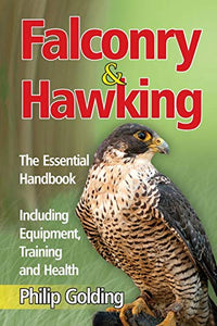 Falconry & Hawking - The Essential Handbook - Including Equipment, Training and Health 