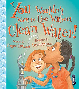 You Wouldn't Want To Live Without Clean Water! 