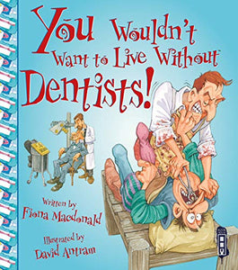 You Wouldn't Want To Live Without Dentists! 