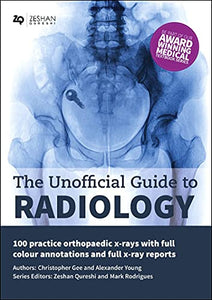 The Unofficial Guide to Radiology: 100 Practice Orthopaedic X Rays with Full Colour Annotations and Full X Ray Reports 