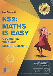 KS2: Maths is Easy - Geometry, Time and Measurements. In-Depth Revision Advice for Ages 7-11 on the New Sats Curriculum. Achieve 100% 