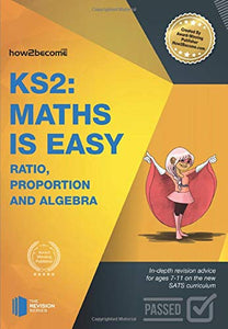 KS2: Maths is Easy - Ratio, Proportion and Algebra. in-Depth Revision Advice for Ages 7-11 on the New Sats Curriculum. Achieve 100% 