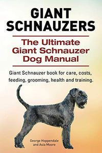 Giant Schnauzers. The Ultimate Giant Schnauzer Dog Manual. Giant Schnauzer book for care, costs, feeding, grooming, health and training. 