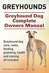 Greyhounds. Greyhound Dog Complete Owners Manual. Greyhound dog care, costs, feeding, grooming, health and training all included. 