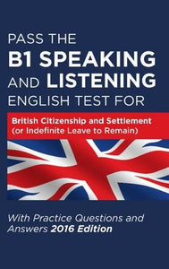 Pass the B1 Speaking and Listening English Test for British Citizenship and Settlement (or Indefinite Leave to Remain) with Practice Questions and Answers 