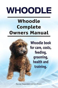 Whoodle. Whoodle Complete Owners Manual. Whoodle book for care, costs, feeding, grooming, health and training. 