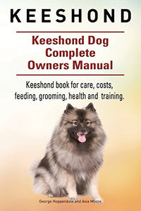 Keeshond. Keeshond Dog Complete Owners Manual. Keeshond book for care, costs, feeding, grooming, health and training. 