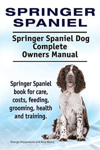 Springer Spaniel. Springer Spaniel Dog Complete Owners Manual. Springer Spaniel book for care, costs, feeding, grooming, health and training. 