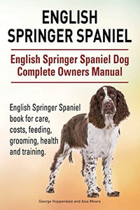 English Springer Spaniel. English Springer Spaniel Dog Complete Owners Manual. English Springer Spaniel book for care, costs, feeding, grooming, health and training. 