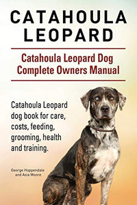 Catahoula Leopard. Catahoula Leopard dog Dog Complete Owners Manual. Catahoula Leopard dog book for care, costs, feeding, grooming, health and training. 