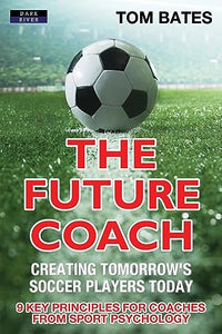 The Future Coach - Creating Tomorrow's Soccer Players Today 