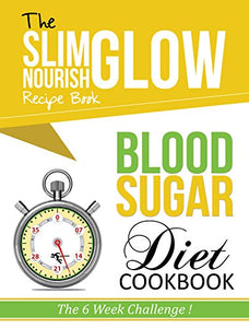 Blood Sugar Diet Cookbook Slim Glow Nourish Recipe Book: The 6 Week Challenge 