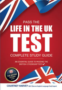 Pass the Life in the UK Test: Complete Study Guide. An Essential Guide to Passing the British Citizenship Test 