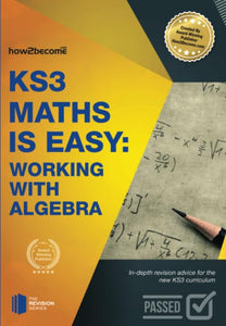 KS3 Maths is Easy: Working with Algebra. Complete Guidance for the New KS3 Curriculum 