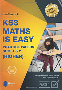 KS3 Maths is Easy: Practice Papers Sets 1& 2 (Higher). Complete Guidance for the New KS3 Curriculum 