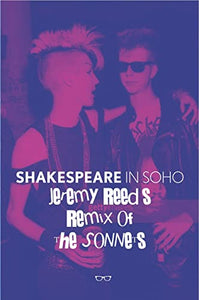 Shakespeare In Soho: Jeremy Reed's Remix of The Sonnets 