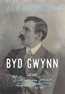 Byd Gwynn - Cofiant T. Gwynn Jones 1871-1949 