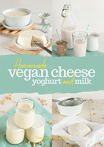 Homemade Vegan Cheese, Yoghurt and Milk 