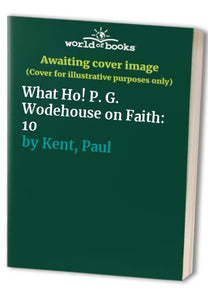 What Ho! P. G. Wodehouse on Faith 