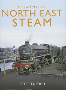 The Last Years of Steam in the North East 