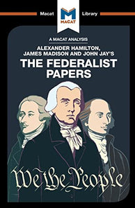 An Analysis of Alexander Hamilton, James Madison, and John Jay's The Federalist Papers 