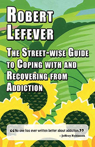 The Street-wise Guide to Coping with & Recovering from Addiction 