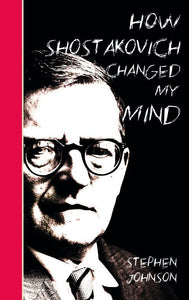 How Shostakovich Changed My Mind 