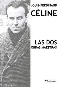 Louis-Ferdinand Celine - Las dos obras maestras 