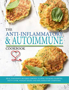 The Anti-Inflammatory & Autoimmune Cookbook: Heal Your Body, Reverse Chronic Illness, Thyroid, Diabetes, Fatty Liver, Weight Issues and Inflammatory Symptoms 