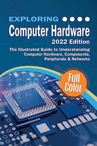 Exploring Computer Hardware - 2022 Edition 