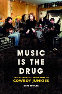 Music is the Drug: The Authorised Biography of The Cowboy Junkies 