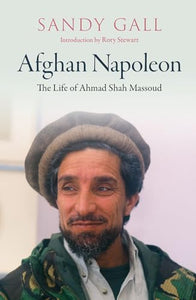 Afghan Napoleon - The Life of Ahmad Shah Massoud 