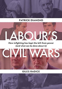 Labour`s Civil Wars - How Infighting Keeps the Left from Power (and What Can Be Done about It) 